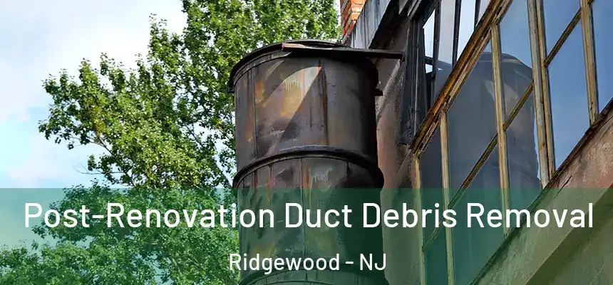  Post-Renovation Duct Debris Removal Ridgewood - NJ